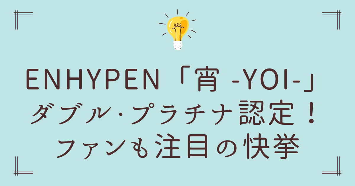 ENHYPEN「宵 -YOI-」ダブル・プラチナ認定！ファンも注目の快挙